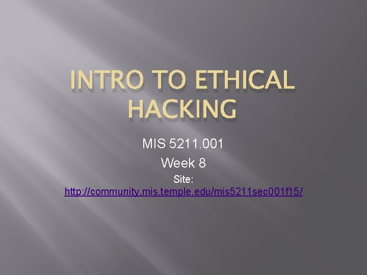 INTRO TO ETHICAL HACKING MIS 5211. 001 Week 8 Site: http: //community. mis. temple.