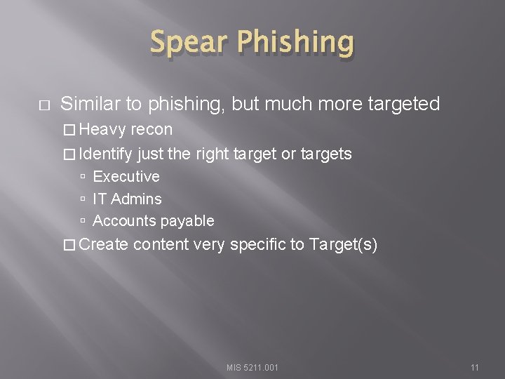 Spear Phishing � Similar to phishing, but much more targeted � Heavy recon �