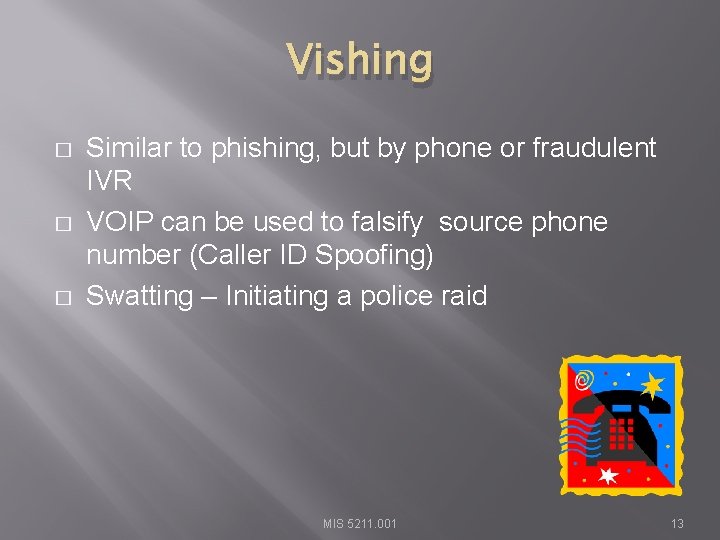 Vishing � � � Similar to phishing, but by phone or fraudulent IVR VOIP