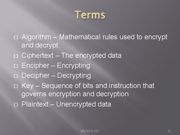 Terms � � � Algorithm – Mathematical rules used to encrypt and decrypt Ciphertext