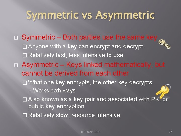 Symmetric vs Asymmetric � Symmetric – Both parties use the same key � Anyone