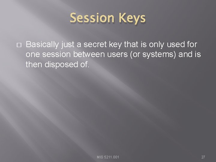 Session Keys � Basically just a secret key that is only used for one