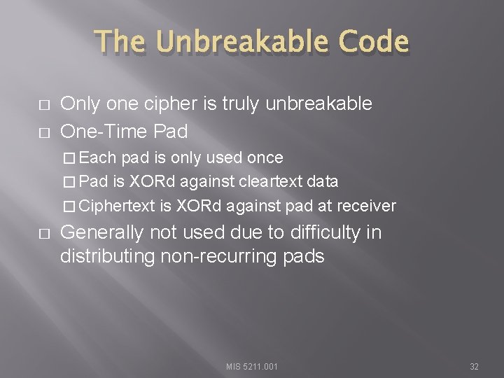 The Unbreakable Code � � Only one cipher is truly unbreakable One-Time Pad �