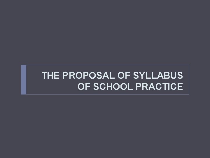 THE PROPOSAL OF SYLLABUS OF SCHOOL PRACTICE 