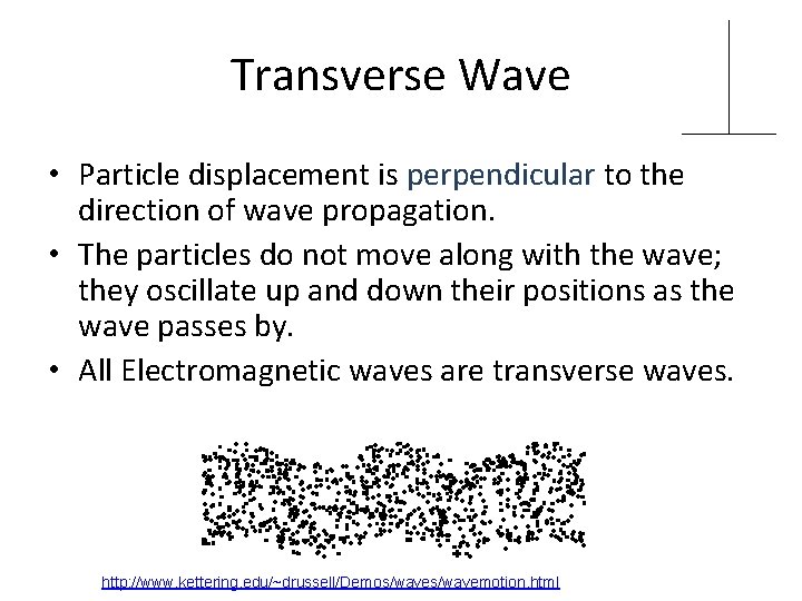 Transverse Wave • Particle displacement is perpendicular to the direction of wave propagation. • Transverse Wave • Particle displacement is perpendicular to the direction of wave propagation. •