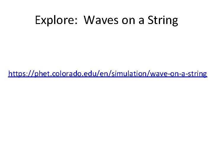Explore: Waves on a String https: //phet. colorado. edu/en/simulation/wave-on-a-string Explore: Waves on a String https: //phet. colorado. edu/en/simulation/wave-on-a-string