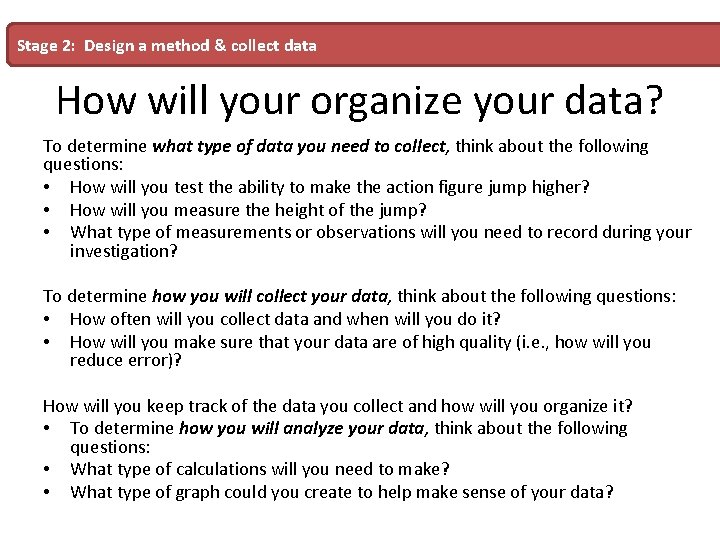 Stage 2: Design a method & collect data How will your organize your data? Stage 2: Design a method & collect data How will your organize your data?