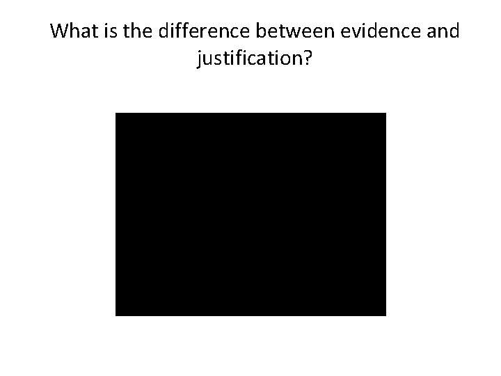 What is the difference between evidence and justification? What is the difference between evidence and justification?