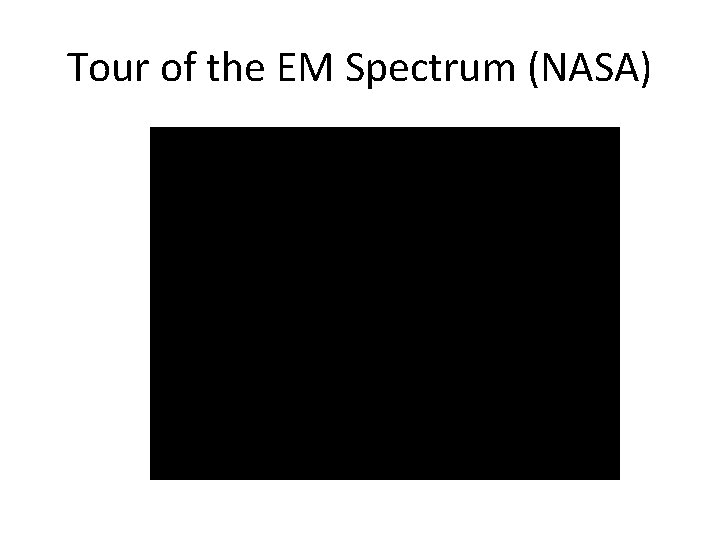 Tour of the EM Spectrum (NASA) Tour of the EM Spectrum (NASA)
