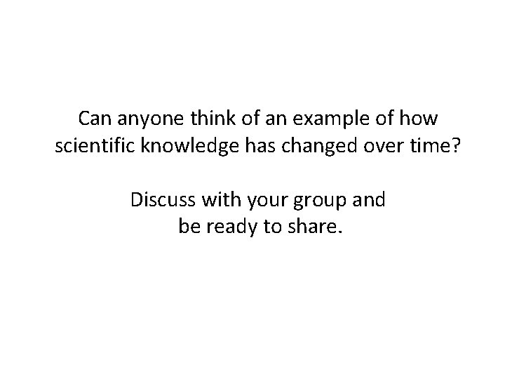 Can anyone think of an example of how scientific knowledge has changed over time? Can anyone think of an example of how scientific knowledge has changed over time?