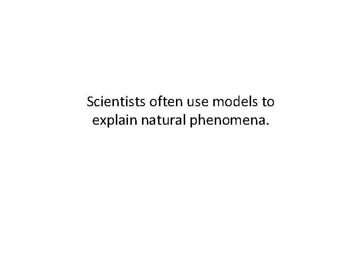 Scientists often use models to explain natural phenomena. Scientists often use models to explain natural phenomena.
