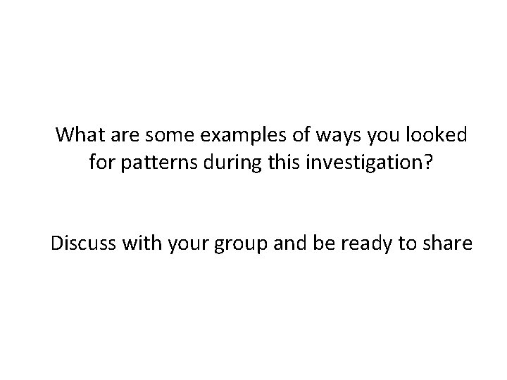 What are some examples of ways you looked for patterns during this investigation? Discuss What are some examples of ways you looked for patterns during this investigation? Discuss