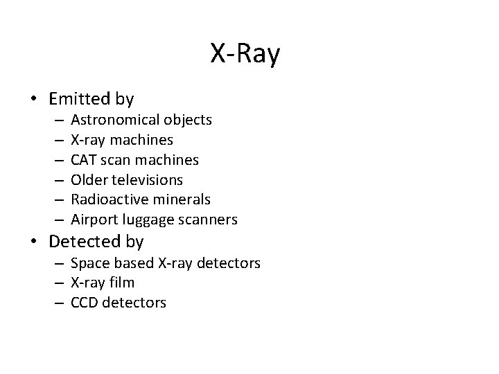 X-Ray • Emitted by – – – Astronomical objects X-ray machines CAT scan machines X-Ray • Emitted by – – – Astronomical objects X-ray machines CAT scan machines