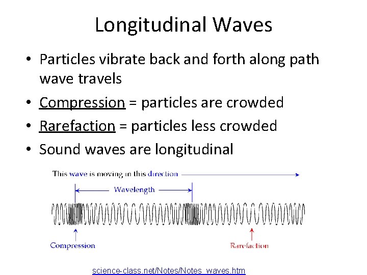 Longitudinal Waves • Particles vibrate back and forth along path wave travels • Compression Longitudinal Waves • Particles vibrate back and forth along path wave travels • Compression