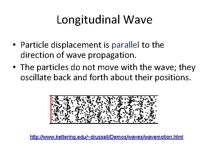 Longitudinal Wave • Particle displacement is parallel to the direction of wave propagation. • Longitudinal Wave • Particle displacement is parallel to the direction of wave propagation. •