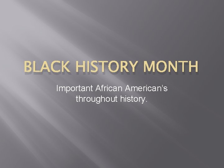 BLACK HISTORY MONTH Important African American’s throughout history. 