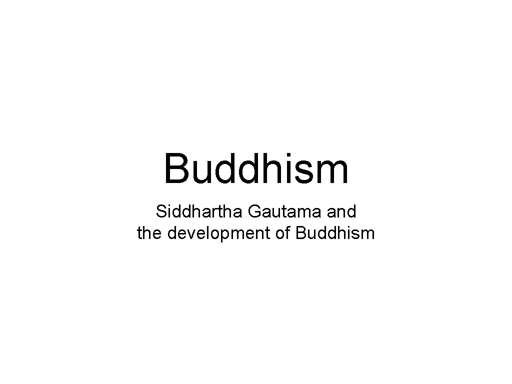 Buddhism Siddhartha Gautama and the development of Buddhism 