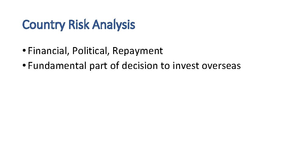 Country Risk Analysis • Financial, Political, Repayment • Fundamental part of decision to invest