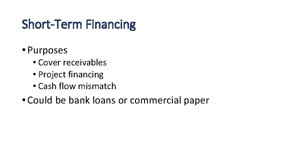 Short-Term Financing • Purposes • Cover receivables • Project financing • Cash flow mismatch