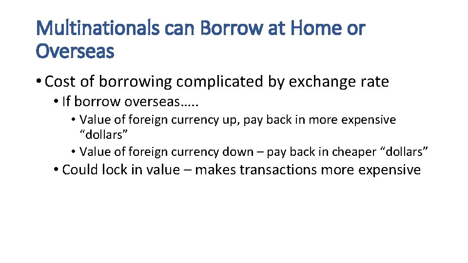 Multinationals can Borrow at Home or Overseas • Cost of borrowing complicated by exchange