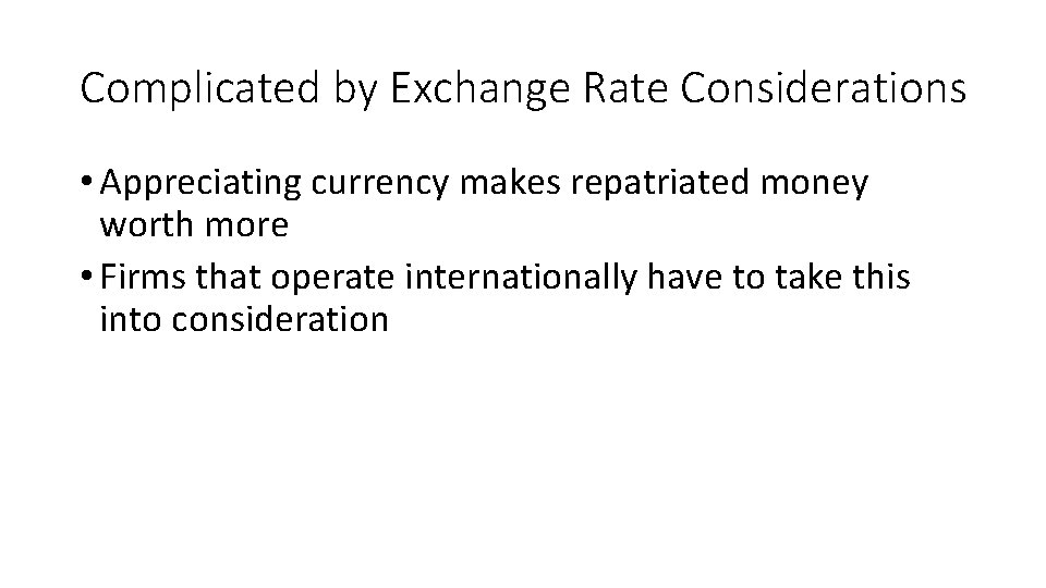 Complicated by Exchange Rate Considerations • Appreciating currency makes repatriated money worth more •