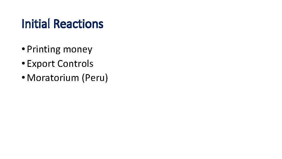 Initial Reactions • Printing money • Export Controls • Moratorium (Peru) 