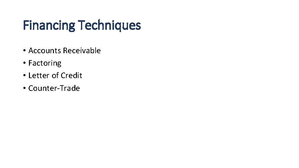 Financing Techniques • Accounts Receivable • Factoring • Letter of Credit • Counter-Trade 