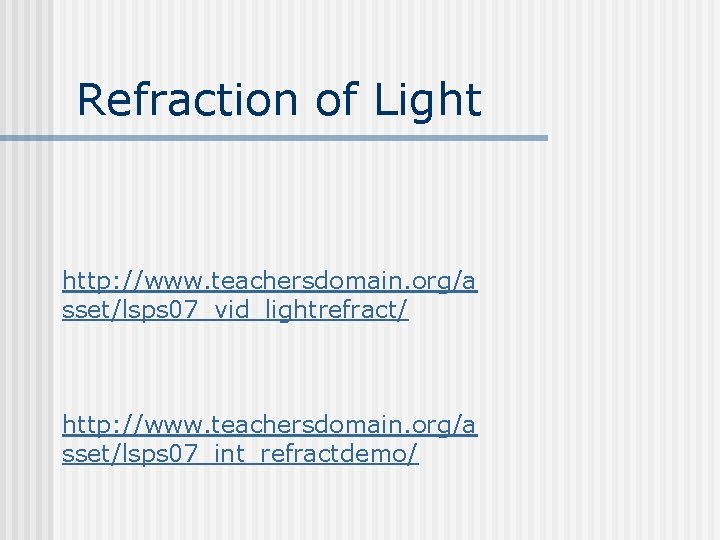 Refraction of Light http: //www. teachersdomain. org/a sset/lsps 07_vid_lightrefract/ http: //www. teachersdomain. org/a sset/lsps