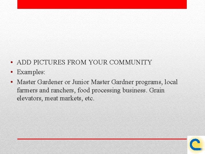  • ADD PICTURES FROM YOUR COMMUNITY • Examples: • Master Gardener or Junior