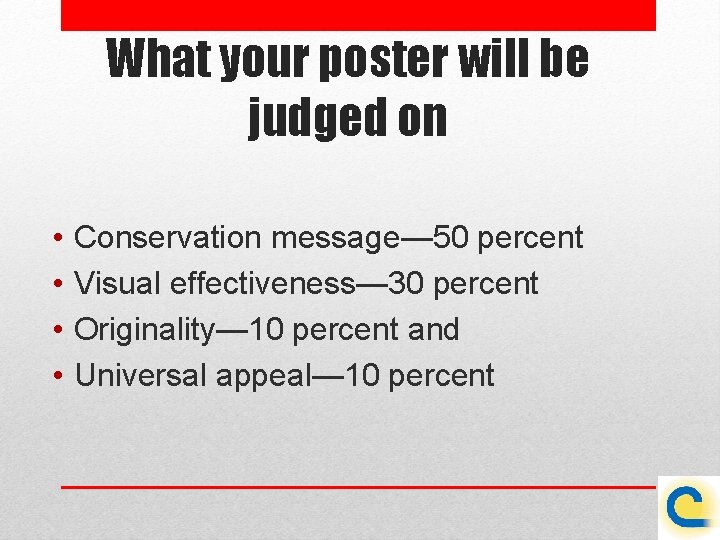 What your poster will be judged on • • Conservation message— 50 percent Visual