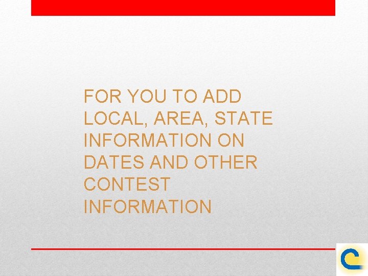 FOR YOU TO ADD LOCAL, AREA, STATE INFORMATION ON DATES AND OTHER CONTEST INFORMATION