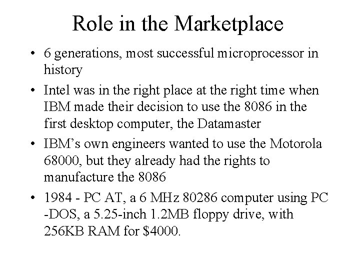 Role in the Marketplace • 6 generations, most successful microprocessor in history • Intel Role in the Marketplace • 6 generations, most successful microprocessor in history • Intel