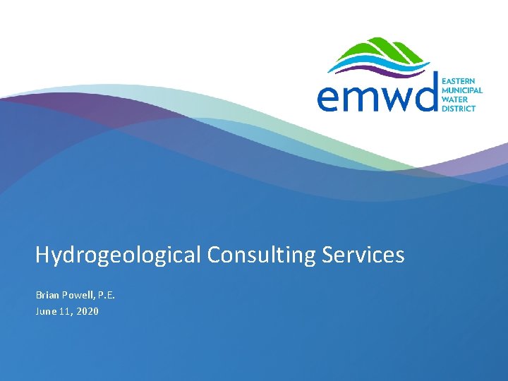 Hydrogeological Consulting Services Brian Powell, P. E. June 11, 2020 | emwd. org 
