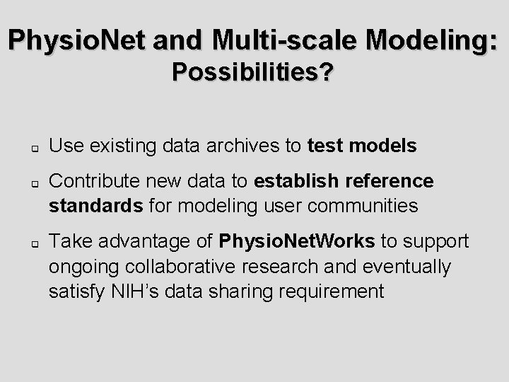 Physio. Net and Multi-scale Modeling: Possibilities? Use existing data archives to test models Contribute Physio. Net and Multi-scale Modeling: Possibilities? Use existing data archives to test models Contribute