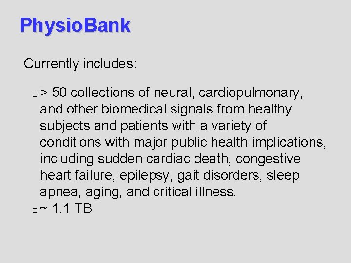 Physio. Bank Currently includes: > 50 collections of neural, cardiopulmonary, and other biomedical signals Physio. Bank Currently includes: > 50 collections of neural, cardiopulmonary, and other biomedical signals