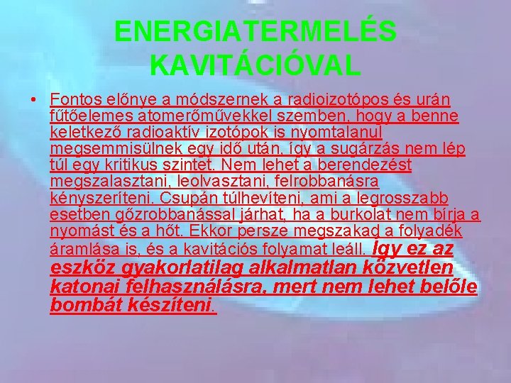 ENERGIATERMELÉS KAVITÁCIÓVAL • Fontos előnye a módszernek a radioizotópos és urán fűtőelemes atomerőművekkel szemben,