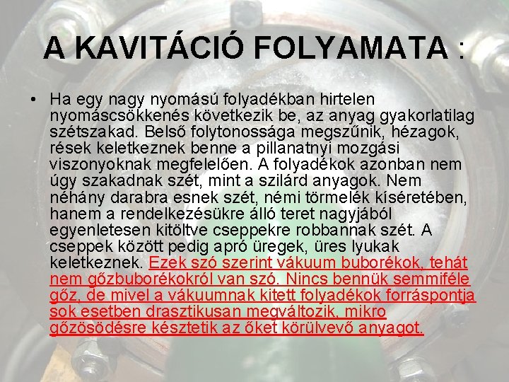 A KAVITÁCIÓ FOLYAMATA : • Ha egy nagy nyomású folyadékban hirtelen nyomáscsökkenés következik be,