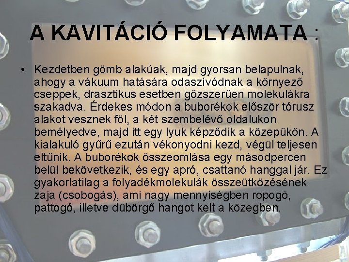 A KAVITÁCIÓ FOLYAMATA : • Kezdetben gömb alakúak, majd gyorsan belapulnak, ahogy a vákuum