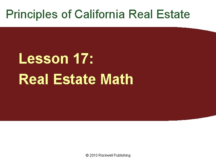 Principles of California Real Estate Lesson 17: Real Estate Math © 2010 Rockwell Publishing
