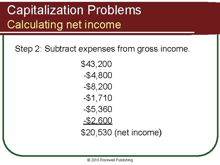 Capitalization Problems Calculating net income Step 2: Subtract expenses from gross income. $43, 200