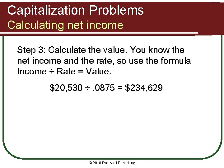 Capitalization Problems Calculating net income Step 3: Calculate the value. You know the net