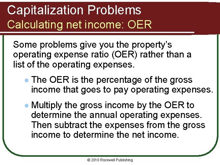 Capitalization Problems Calculating net income: OER Some problems give you the property’s operating expense