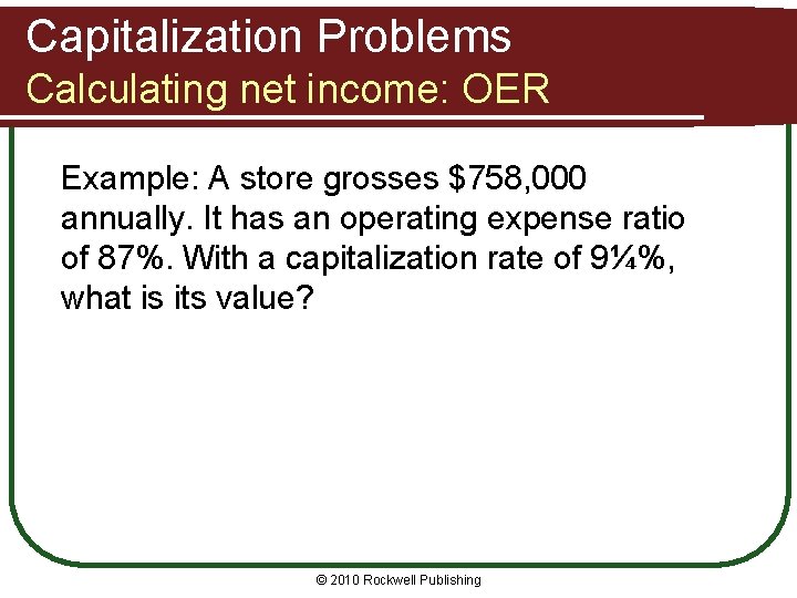 Capitalization Problems Calculating net income: OER Example: A store grosses $758, 000 annually. It