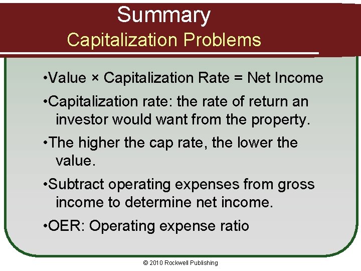 Summary Capitalization Problems • Value × Capitalization Rate = Net Income • Capitalization rate: