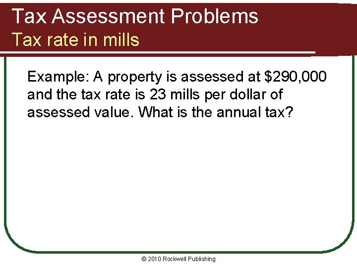 Tax Assessment Problems Tax rate in mills Example: A property is assessed at $290,