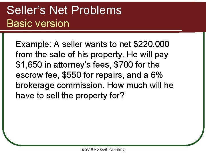 Seller’s Net Problems Basic version Example: A seller wants to net $220, 000 from