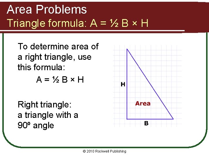 Area Problems Triangle formula: A = ½ B × H To determine area of