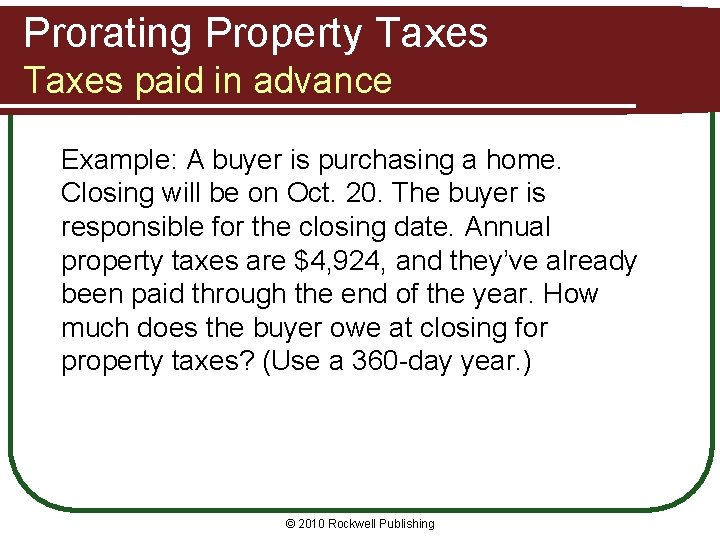 Prorating Property Taxes paid in advance Example: A buyer is purchasing a home. Closing