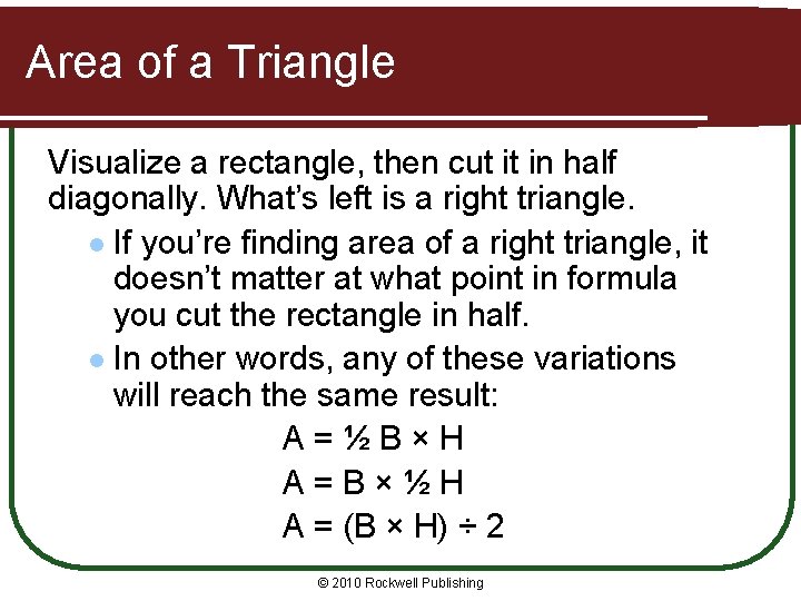 Area of a Triangle Visualize a rectangle, then cut it in half diagonally. What’s