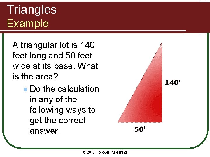 Triangles Example A triangular lot is 140 feet long and 50 feet wide at